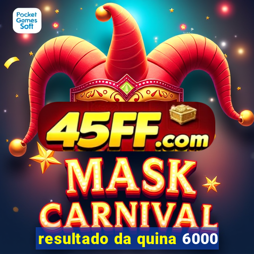 resultado da quina 6000
